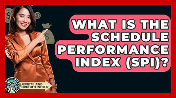 What Is The Schedule Performance Index (SPI)? - AssetsandOpportunity.org