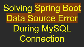 Solving Spring Boot Data Source Error During MySQL Connection