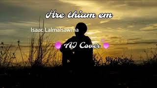 Hre Thiam Em. Isaac Lalmalsawma (Ai Cover)
