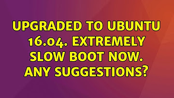 Ubuntu: Upgraded to Ubuntu 16.04. Extremely slow boot now. Any suggestions?