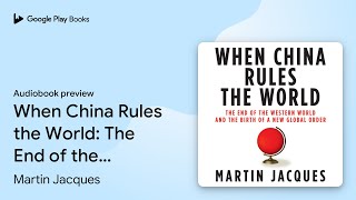 When China Rules the World: The End of the… by Martin Jacques · Audiobook preview