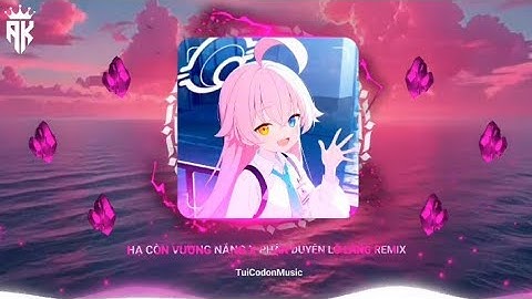 hạ còn vương nắng x phận duyên lỡ làng remix (tuicodonmusic) || nhạc hay TIK TOK 🎶