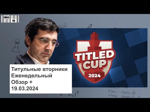 Видео: Обзоры Титульных вторников от 19 марта 2024 на chess.com и когда в комментарии пришел чемпион мира