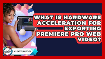 What Is Hardware Acceleration For Exporting Premiere Pro Web Video? - Design Tool Unlocked