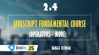 JavaScript Fundamental Course (Operators - more) 2.4 - Bangla Tutorial