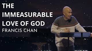 The Immeasurable Love of God - Francis Chan Message
