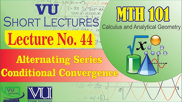 MTH101 Short Lecture 44 | Alternating Series, Conditional Convergence | Calculus | VU Smart Learning