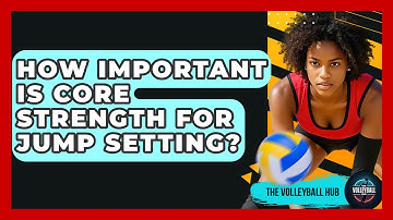 How Important Is Core Strength For Jump Setting? | The Volleyball Hub