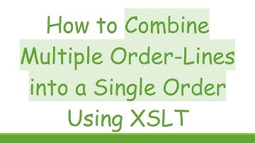 How to Combine Multiple Order-Lines into a Single Order Using XSLT