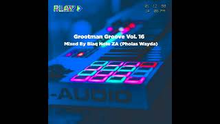 Grootman Groove Vol16 Mixed By Blaq Note Za pholas Wayda