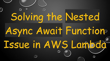 Solving the Nested Async Await Function Issue in AWS Lambda