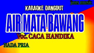 KARAOKE DANGDUT || AIR MATA BAWANG || CACA HANDIKA || NADA PRIA