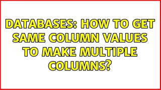 Databases: How to get same column values to make multiple columns?