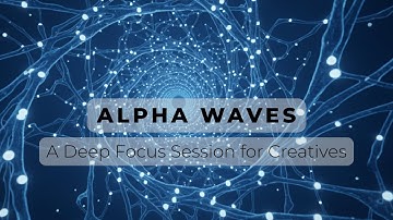 Deep Focus Music for Creatives: Alpha Waves for Flow State & Concentration