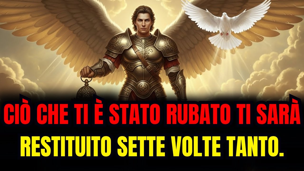L'Arcangelo Michele dice: Cio che ti e stato rubato ti sara restituito sette volte tanto.