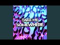 Take Me Somewhere Take Me Somewhere