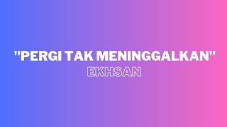 Pergi Tak Meninggalkan - [Ekhsan] || Lirik Lagu || Lagu Viral Tiktok - YouTube 2024 || Hits Terbaru