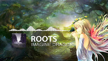 Nightcore - Roots (Imagine Dragons)