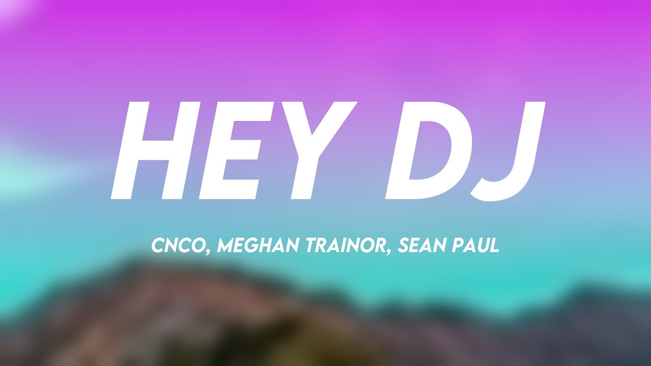 Hey DJ - CNCO, Meghan Trainor, Sean Paul (Lyrics Version) Hey DJ - CNCO, Meghan Trainor, Sean Paul (Lyrics Version)