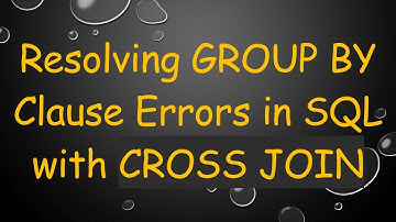 Resolving GROUP BY Clause Errors in SQL with CROSS JOIN