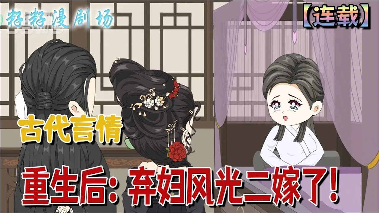 🔔🔔🔔 連載【重生後：棄婦風光二嫁了】1-122集 嫁進侯府一生操勞，卻被外室一把火燒成灰...重生歸來，她討回嫁妝，帶走兒子，休掉渣男！#沙雕動畫  #情感  #古代 #爽文 #籽籽漫剧场 #籽籽