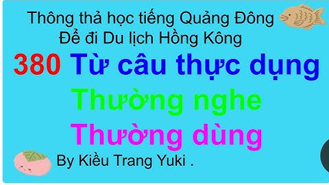 Thông thả học tiếng Quảng Đông 691: 380 TỪ CÂU THỰC DỤNG THƯỜNG NÓI THƯỜNG DÙNG...[ôn tập]