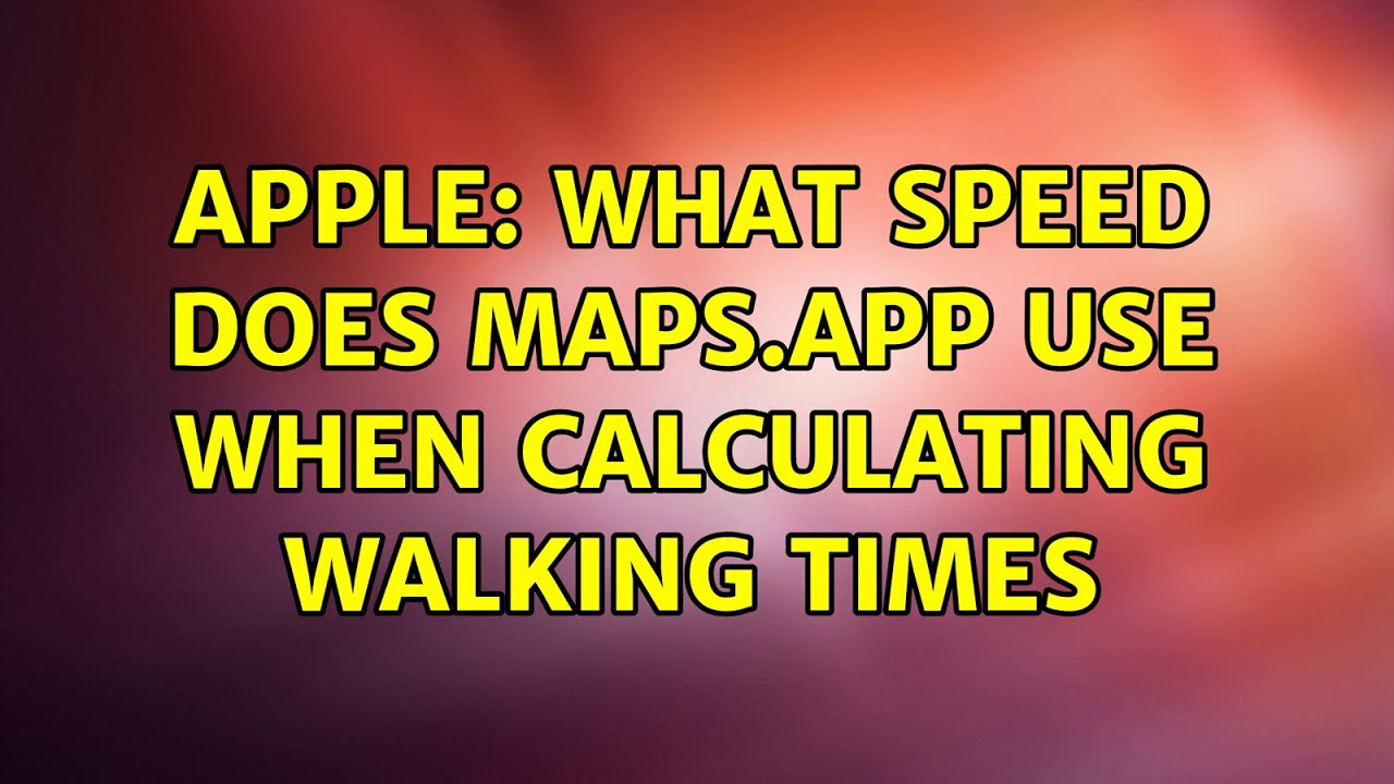 Apple What Speed Does Maps app Use When Calculating Walking Times apple-what-speed-does-maps-app-use-when-calculating-walking-times