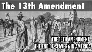 The 13th Amendment The End of Slavery in America