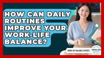 How Can Daily Routines Improve Your Work-Life Balance? | Work Life Balance Experts News