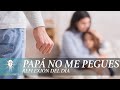 Papá No Me Pegues | Juan Corazon | Morena Vision [ Reflexiones]