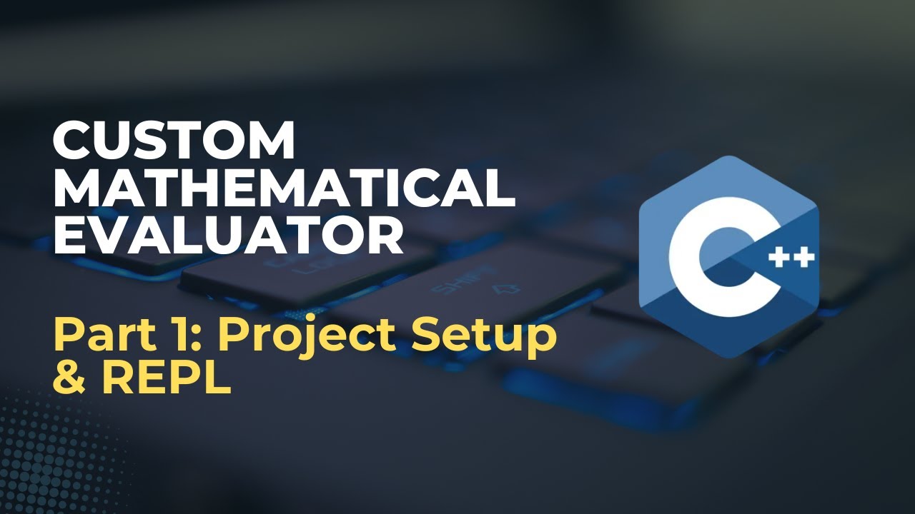 Project Setup & REPL | Custom Expression Evaluator | Part 1 | C++ - YouTube