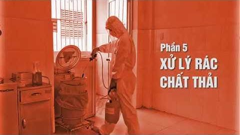 [QUY TRÌNH PHÒNG NGỪA LÂY NHIỄM COVID-19] - PHẦN 5: QUY TRÌNH XỬ LÝ RÁC, CHẤT THẢI