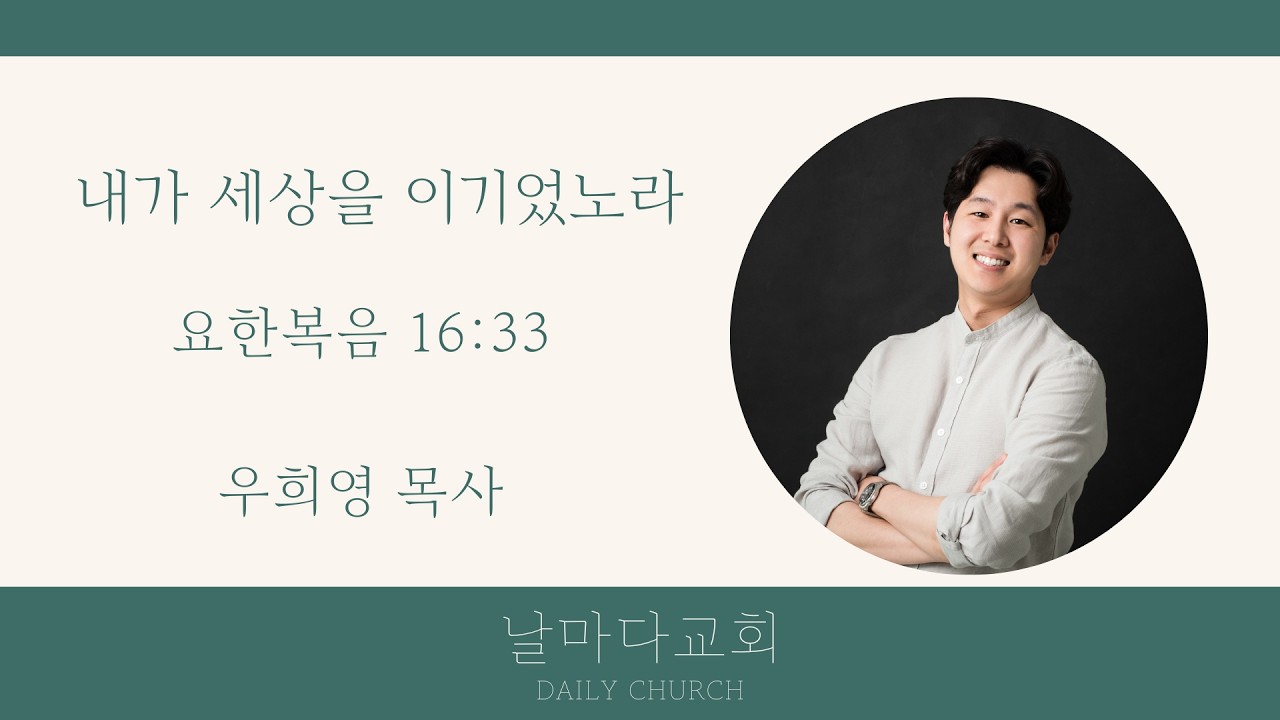 내가 세상을 이기었노라 (요한복음 16:33) ㅣ 우희영 목사