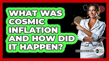 What Was Cosmic Inflation And How Did It Happen? - Physics Frontier