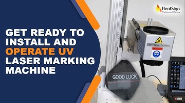 Get Ready To Install and Operate UV Laser Marking Machine at HeatSign