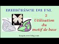 Numriser du fsl 2 utilisation du motif de base