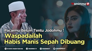 Pacarmu Belum Tentu Jodohmu ! Waspadailah Habis manis Sepah Dibuang - Buya Syakur