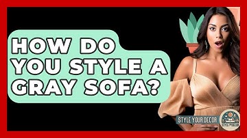 How Do You Style A Gray Sofa? - Style Your Decor