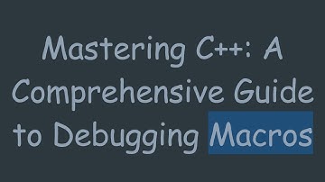 Mastering C++: A Comprehensive Guide to Debugging Macros