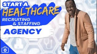How To Start A Healthcare Recruiting & Staffing Agency