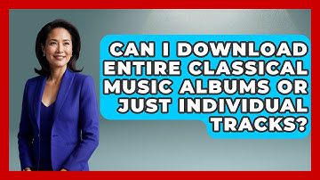 Can I Download Entire Classical Music Albums or Just Individual Tracks? - Classical Serenade