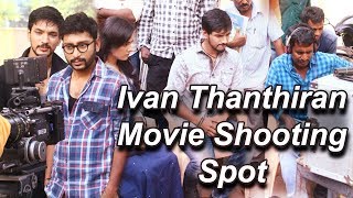 Ivan Thanthiran Movie Shooting Spot Gautham Karthik