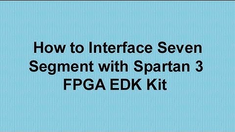 How to Interface Seven segment with Spartan 3 FPGA EDK kit