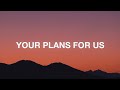 Your plans for us  eleventh hour worship lyrics