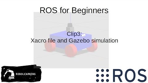 ROS for beginners Section3: Xacro file and Gazebo simulation