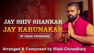 Jai Shiv Shankar Jay karunakar | जय शिव शंकर जय करुणाकर | By Ishan Shivanand Ji