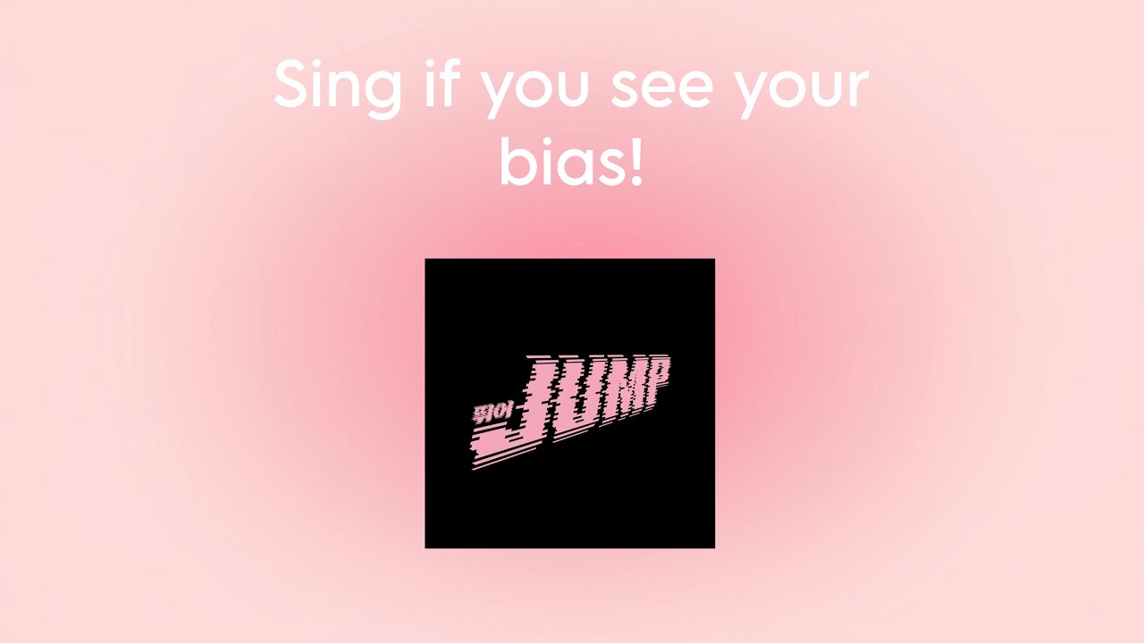 Sing if you see your Bias (jump) part 1 