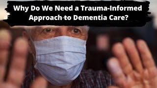 Why Do We Need a Trauma-Informed Approach to Dementia Care?