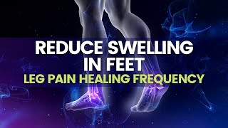 Peripheral Neuropathy Foot Pain Relief | Reduce Swelling In Feet | Leg Pain Healing Frequency