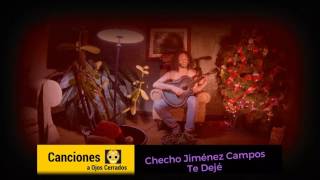 Video thumbnail of "Checho Jiménez Campos ~ Te Dejé (Canciones a Ojos Cerrados ~ Songs with Eyes Shut)"